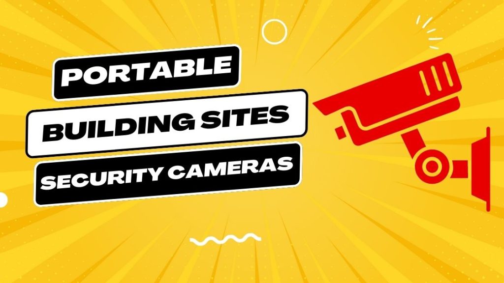 Portable Building Sites Security Cameras